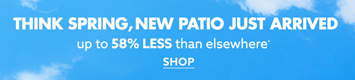 Think Spring, New Patio Just Arrived. Up to 58% Less Than Elsewhere. Shop All Patio