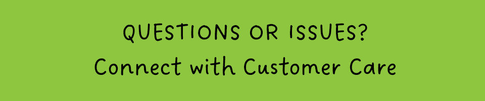 Questions or Issues? Connect with Customer Care