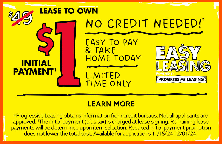 Lease to own! Easy to Pay and Take Home Today! $1 Initial Payment, Limited Time Only!. Easy Leasing, Powered By Progressive Leasing.