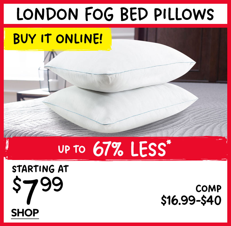 London Fog Bed Pillows. Starting at $7.99