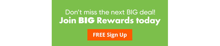 Don't miss the next BIG Deal! Join BIG Rewards today. Click to sign up for free.