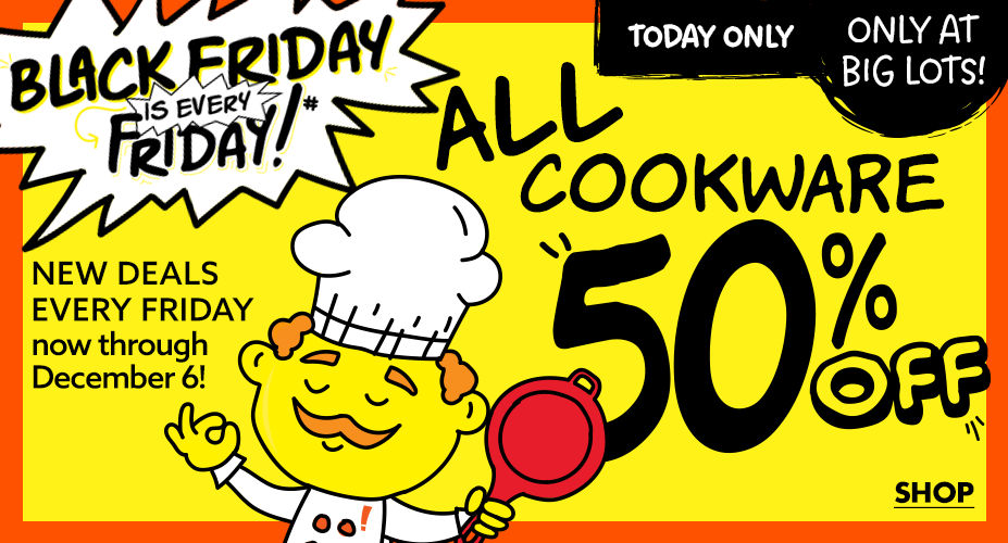 Black Friday is Every Friday! New Deals Every Friday now through December 6th. All Cookware 50% Off. Today Only! Shop All Cookware.