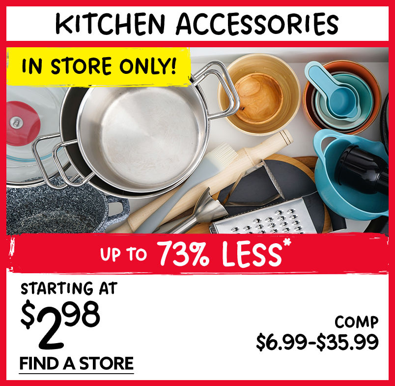 In Store Only! Kitchen Accessories Starting at $2.98!