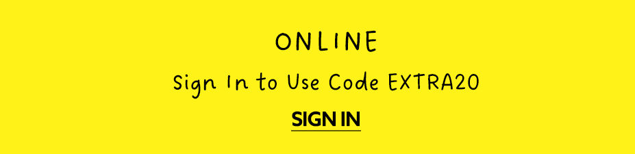 Online? Use Code EXTRA20 at Checkout & SIGN IN