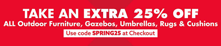 Take an Extra 25% Off ALL Outdoor Furniture, Gazebos, Umbrellas, Rugs, & Cushions