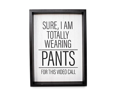 "Sure I Am Totally Wearing Pants" Framed Plaque