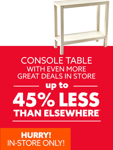 Console Table with event More Great Deals in Store Up to 45% Less Than Elsewhere.