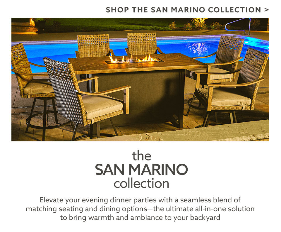 The San Marino Collection. Elevate your evening dinner parties with a seamless blend of matching seating and dining options–the ultimate al-in-one solution to bring warmth and ambiance to your backyard.